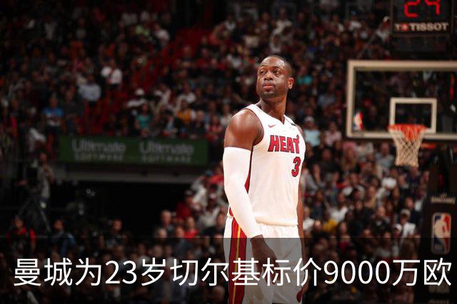 曼城为23岁切尔基标价9000万欧，皇马巴黎都在盯