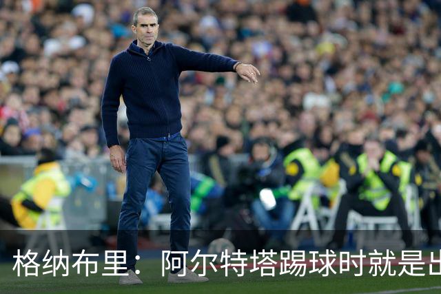 格纳布里：阿尔特塔踢球时就是出色领袖；祝福凯恩能拿金球奖